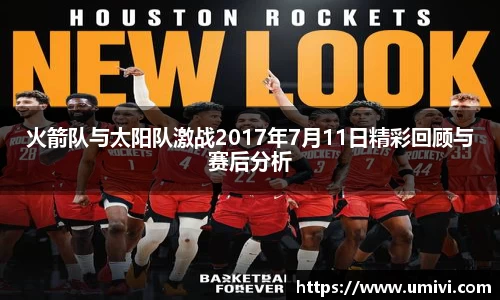 火箭队与太阳队激战2017年7月11日精彩回顾与赛后分析