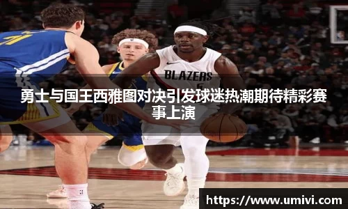 勇士与国王西雅图对决引发球迷热潮期待精彩赛事上演