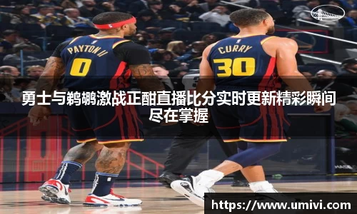 勇士与鹈鹕激战正酣直播比分实时更新精彩瞬间尽在掌握
